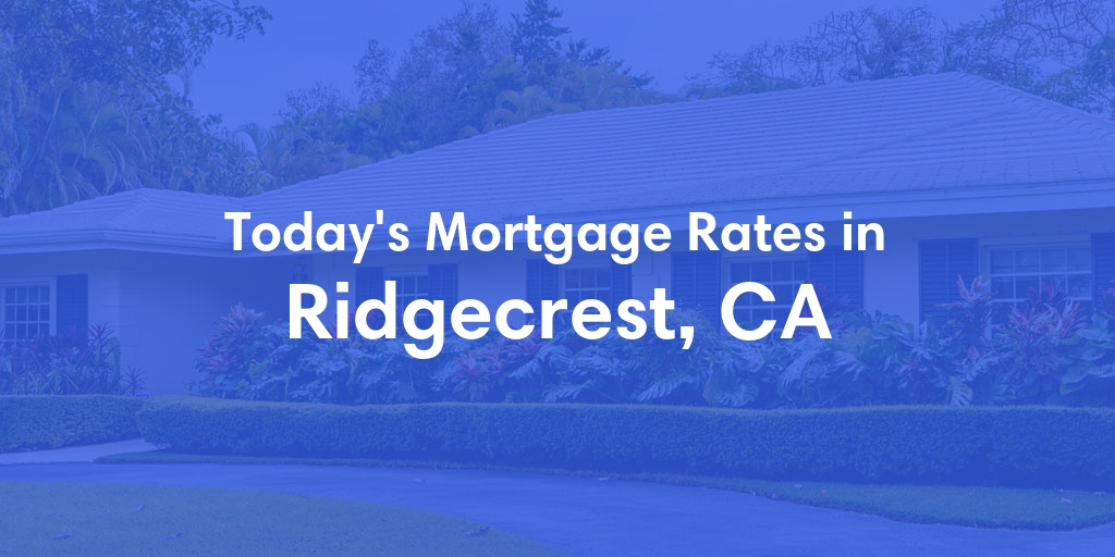 The Current Average Mortgage Rates in Ridgecrest, CA - Updated: Tue, Apr 30, 2024