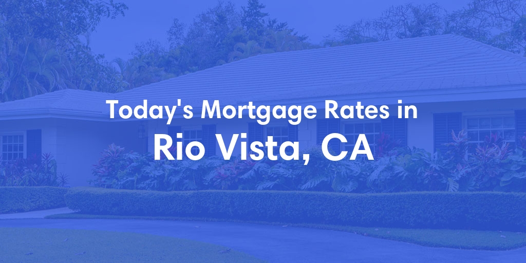 The Current Average Mortgage Rates in Rio Vista, CA - Updated: Sat, Apr 27, 2024
