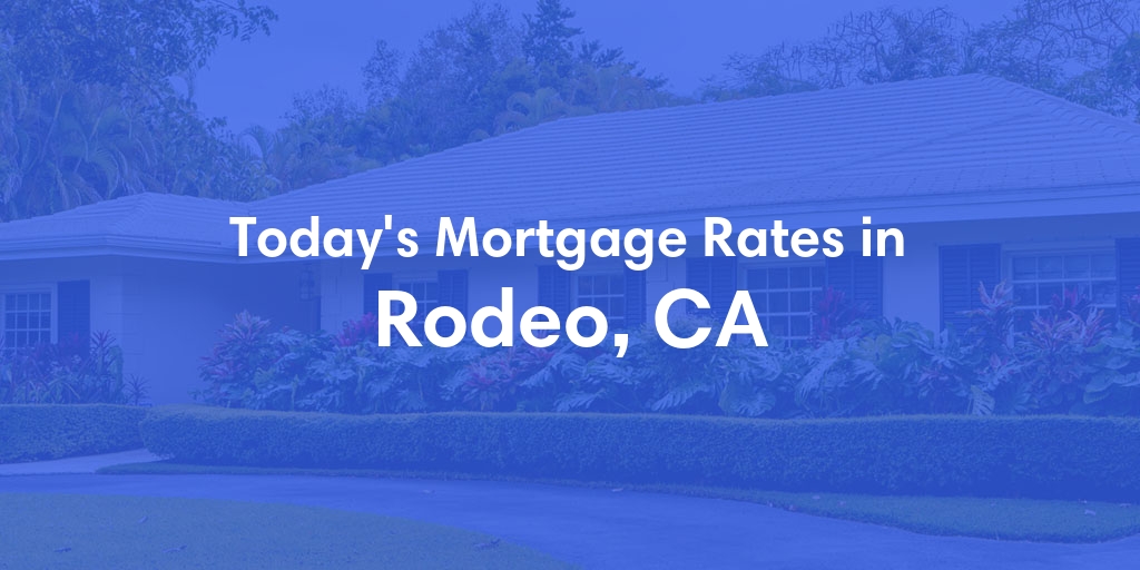 The Current Average Mortgage Rates in Rodeo, CA - Updated: Sun, Apr 28, 2024