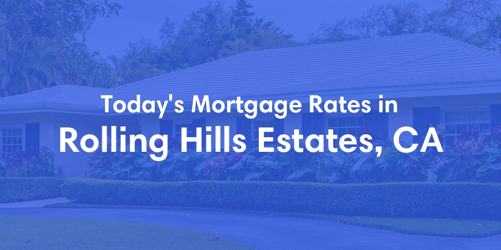 The Current Average Mortgage Rates in Rolling Hills Estates, CA - Updated: Wed, May 1, 2024