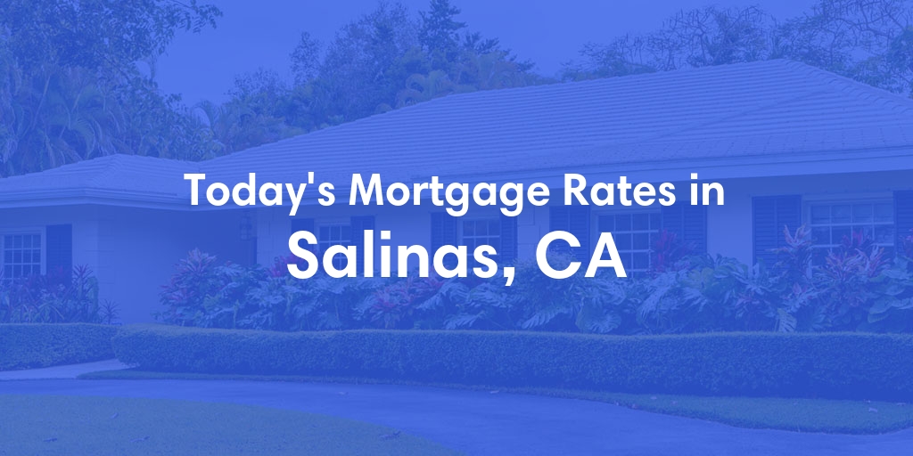 The Current Average Mortgage Rates in Salinas, CA - Updated: Sun, May 5, 2024