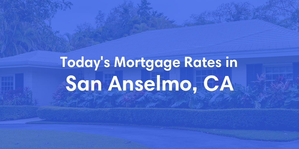 The Current Average Mortgage Rates in San Anselmo, CA - Updated: Thu, May 2, 2024