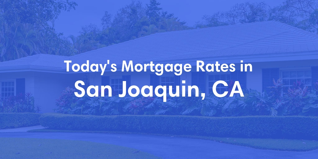 The Current Average Mortgage Rates in San Joaquin, CA - Updated: Tue, May 7, 2024