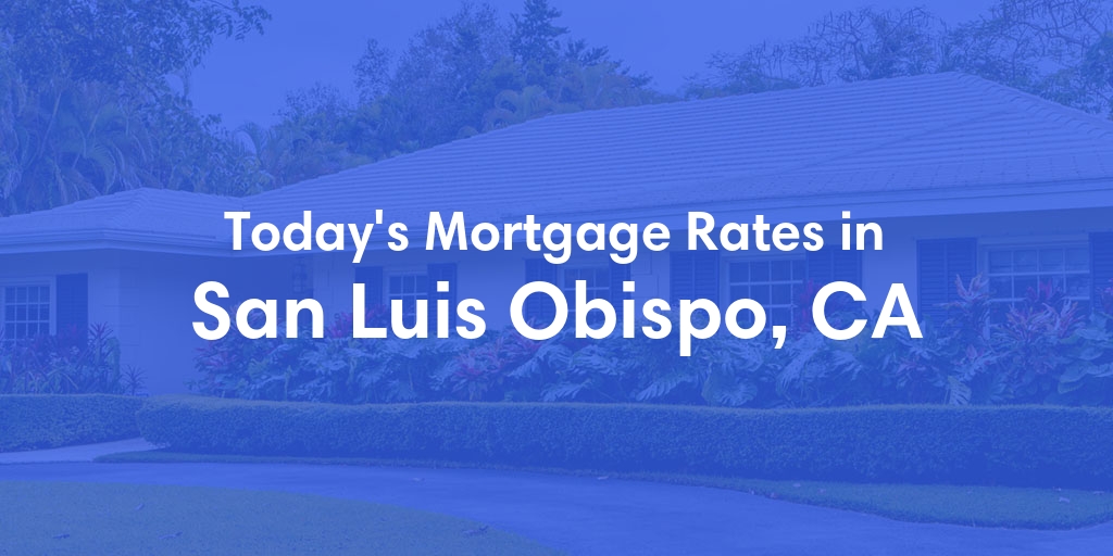 The Current Average Mortgage Rates in San Luis Obispo, CA - Updated: Fri, May 3, 2024