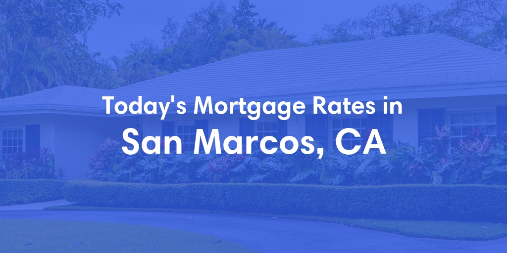 The Current Average Mortgage Rates in San Marcos, CA - Updated: Thu, May 2, 2024