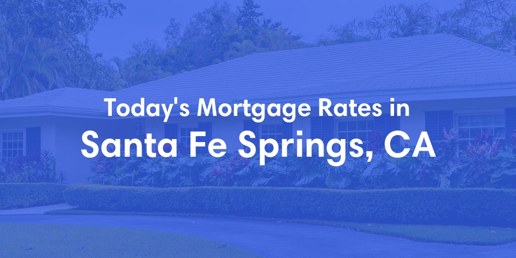 The Current Average Mortgage Rates in Santa Fe Springs, CA - Updated: Wed, May 1, 2024