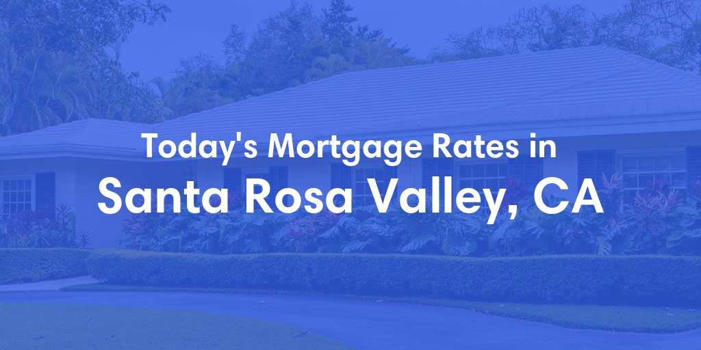 The Current Average Mortgage Rates in Santa Rosa Valley, CA - Updated: Sun, May 5, 2024