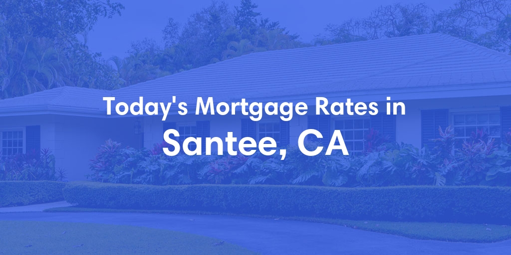 The Current Average Mortgage Rates in Santee, CA - Updated: Thu, May 2, 2024