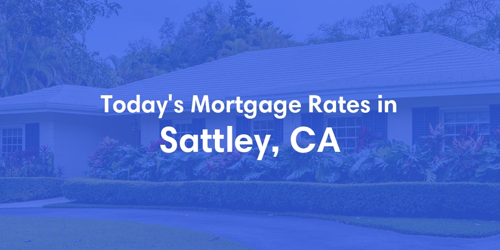 The Current Average Mortgage Rates in Sattley, CA - Updated: Sat, May 4, 2024
