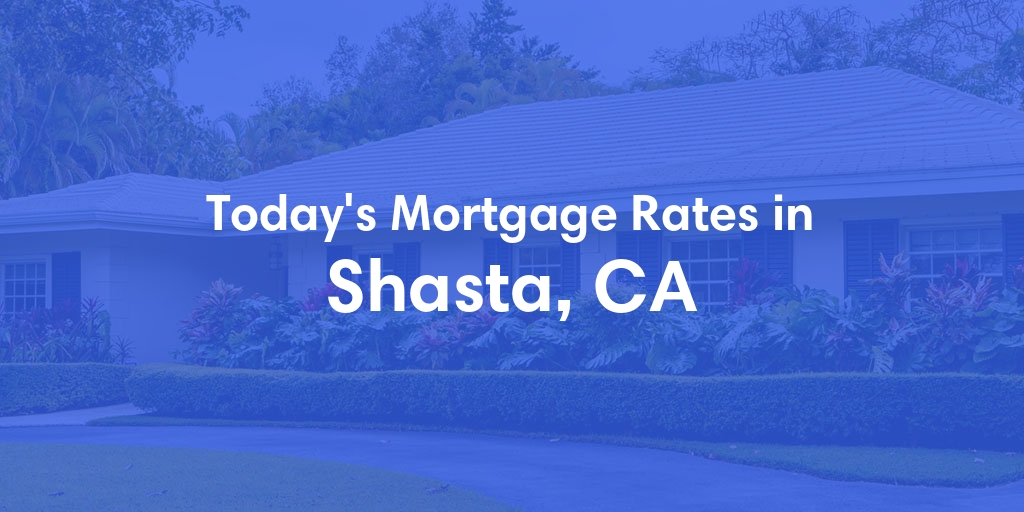 The Current Average Mortgage Rates in Shasta, CA - Updated: Mon, May 6, 2024
