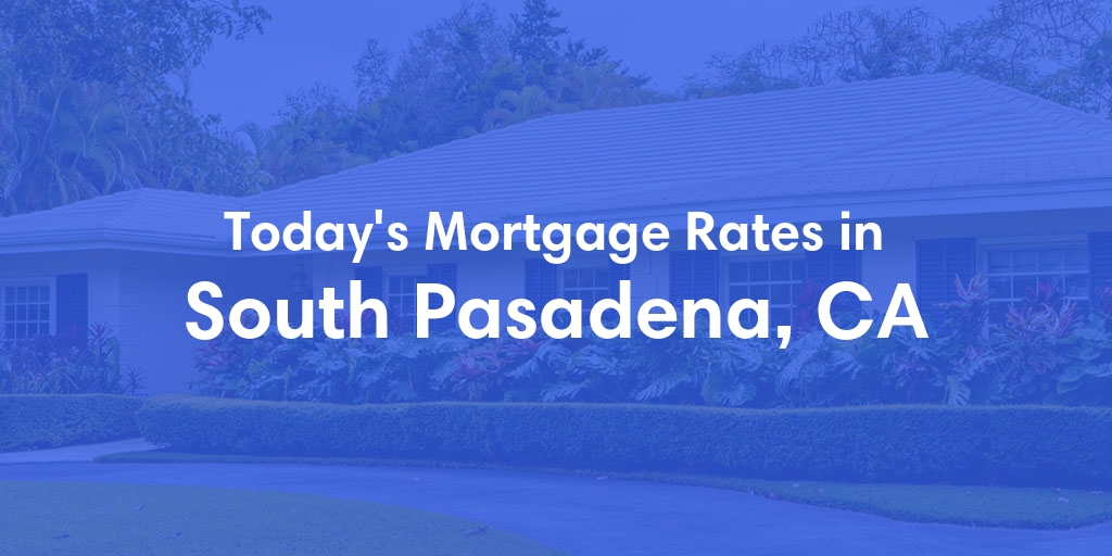 The Current Average Mortgage Rates in South Pasadena, CA - Updated: Wed, May 1, 2024