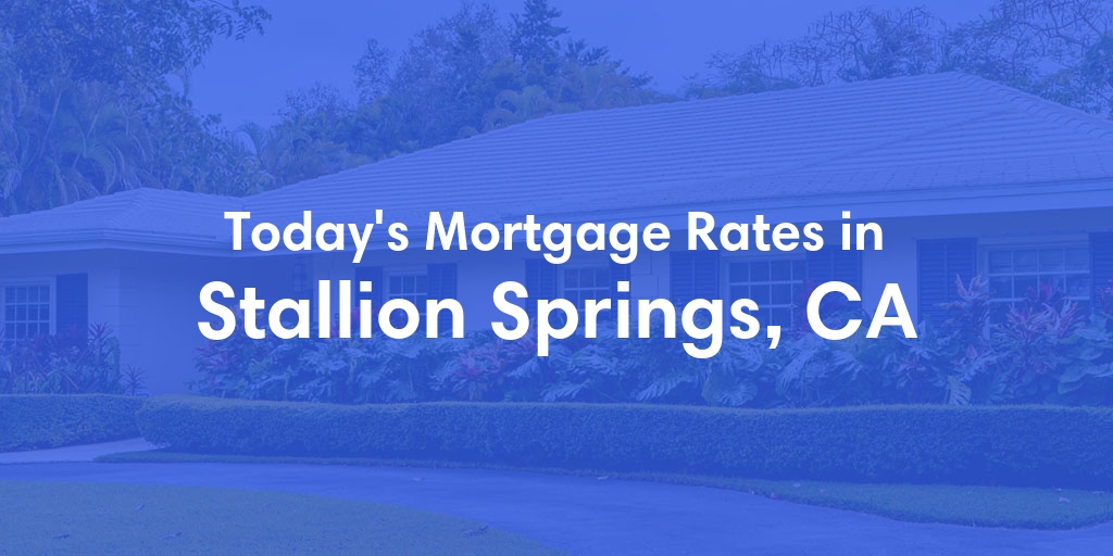 The Current Average Mortgage Rates in Stallion Springs, CA - Updated: Tue, Apr 30, 2024