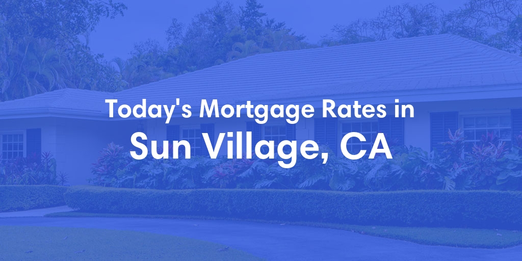 The Current Average Mortgage Rates in Sun Village, CA - Updated: Wed, May 1, 2024
