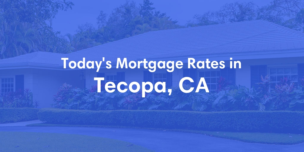 The Current Average Mortgage Rates in Tecopa, CA - Updated: Tue, May 7, 2024