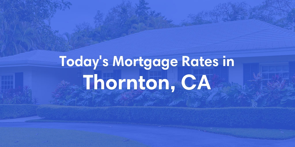The Current Average Mortgage Rates in Thornton, CA - Updated: Tue, May 7, 2024