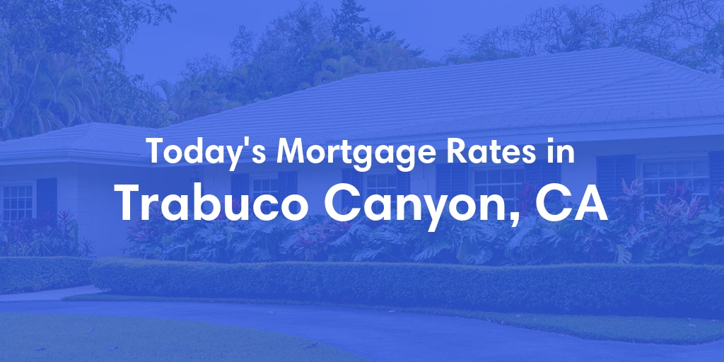 The Current Average Mortgage Rates in Trabuco Canyon, CA - Updated: Sun, May 5, 2024