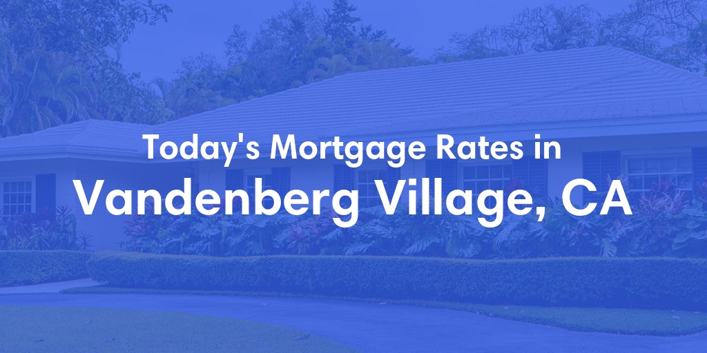 The Current Average Mortgage Rates in Vandenberg Village, CA - Updated: Fri, May 3, 2024