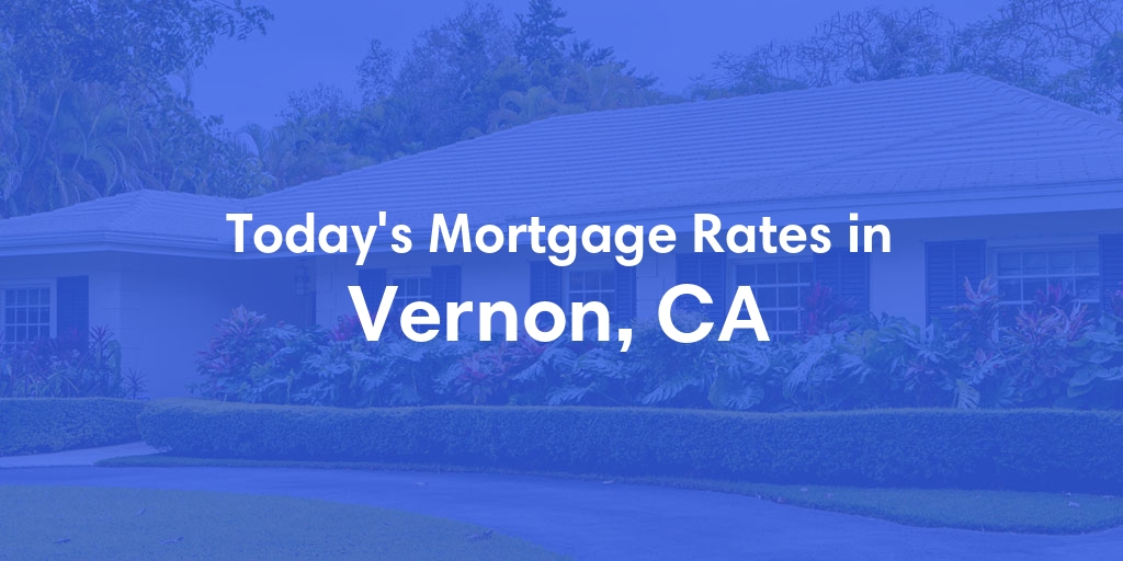 The Current Average Mortgage Rates in Vernon, CA - Updated: Wed, May 1, 2024