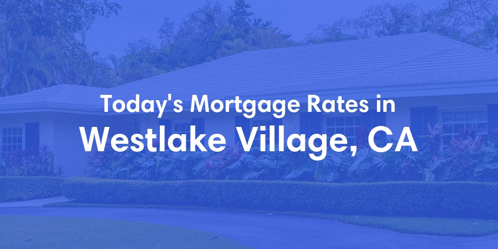 The Current Average Mortgage Rates in Westlake Village, CA - Updated: Sun, May 5, 2024