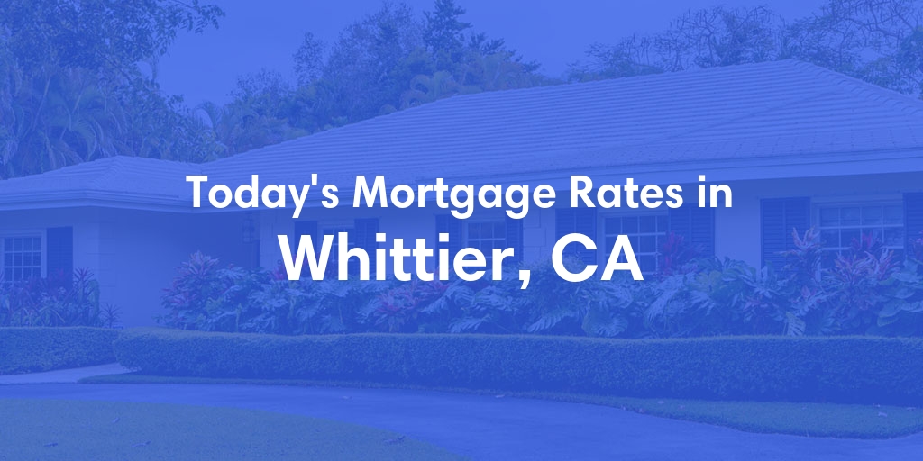 The Current Average Mortgage Rates in Whittier, CA - Updated: Wed, May 1, 2024