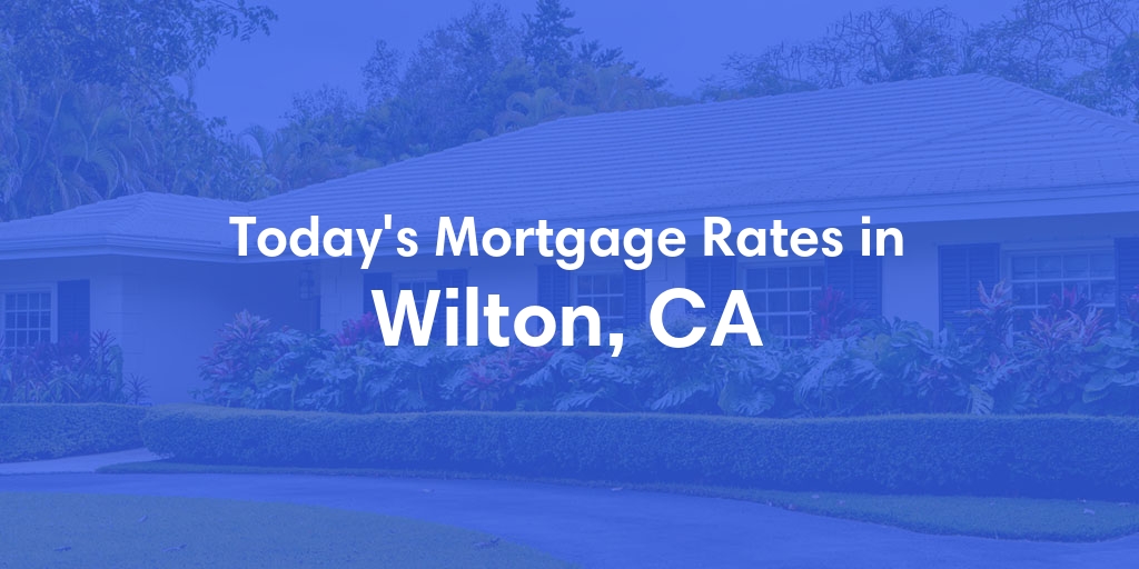 The Current Average Mortgage Rates in Wilton, CA - Updated: Thu, May 2, 2024