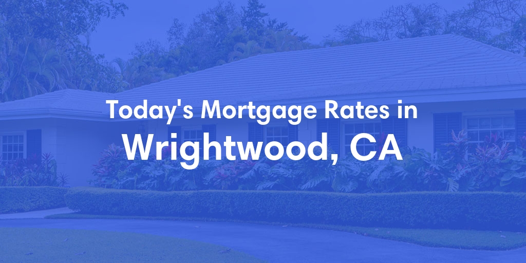 The Current Average Mortgage Rates in Wrightwood, CA - Updated: Sat, May 4, 2024