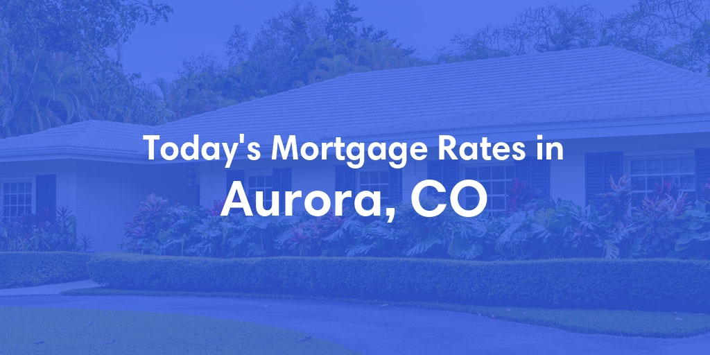 The Current Average Mortgage Rates in Aurora, CO - Updated: Mon, Apr 29, 2024