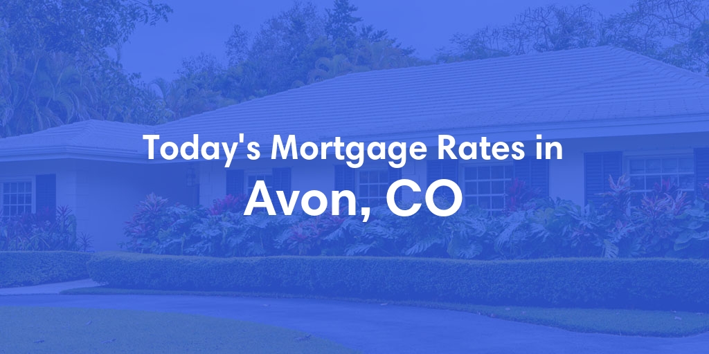 The Current Average Mortgage Rates in Avon, CO - Updated: Thu, May 2, 2024