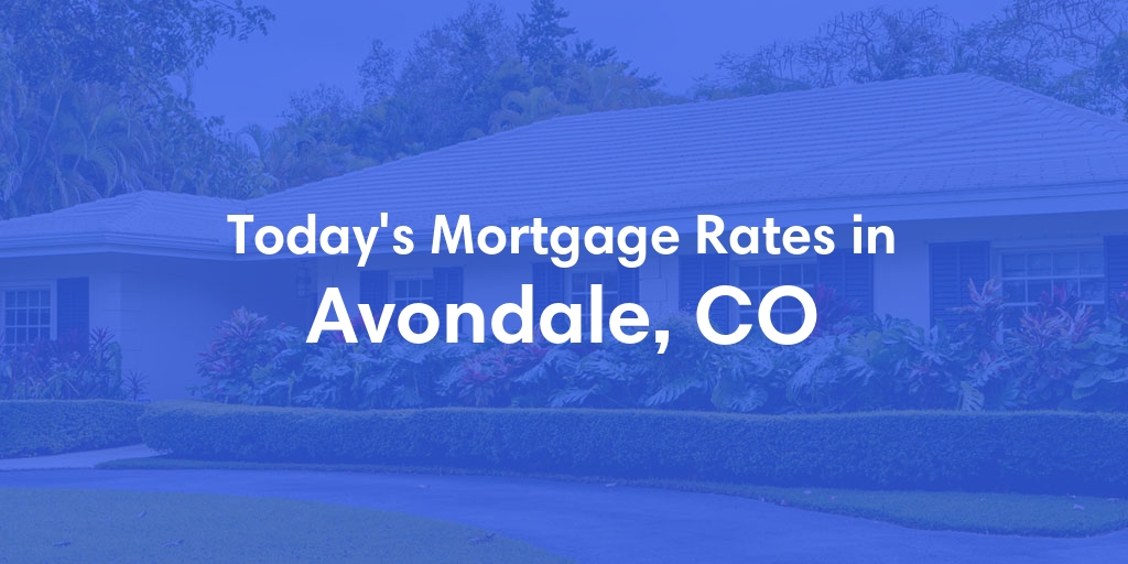 The Current Average Mortgage Rates in Avondale, CO - Updated: Thu, May 2, 2024