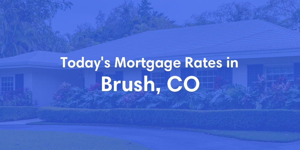 The Current Average Mortgage Rates in Brush, CO - Updated: Sat, May 4, 2024