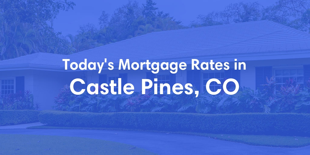 The Current Average Mortgage Rates in Castle Pines, CO - Updated: Sat, Apr 27, 2024