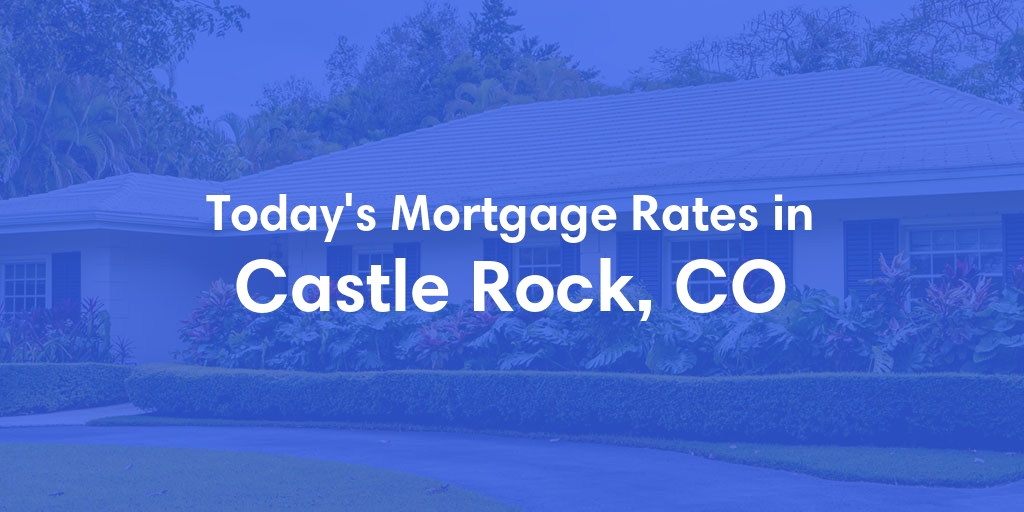 The Current Average Mortgage Rates in Castle Rock, CO - Updated: Sun, Apr 28, 2024