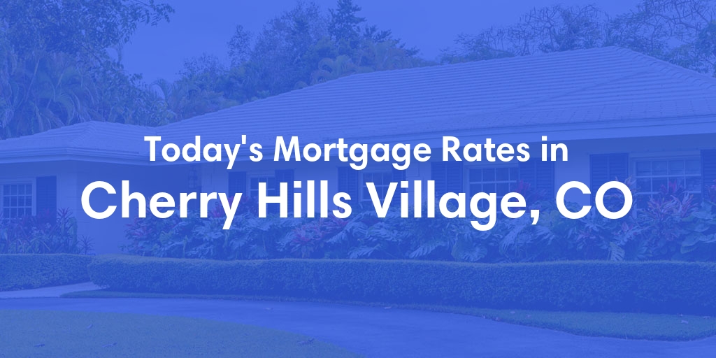 The Current Average Mortgage Rates in Cherry Hills Village, CO - Updated: Sat, May 11, 2024