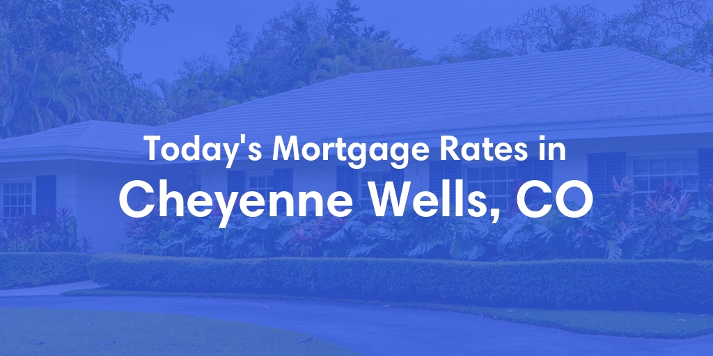 The Current Average Mortgage Rates in Cheyenne Wells, CO - Updated: Tue, May 7, 2024