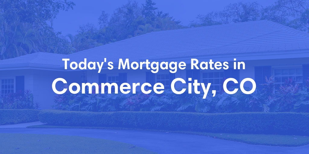The Current Average Mortgage Rates in Commerce City, CO - Updated: Sun, Apr 28, 2024