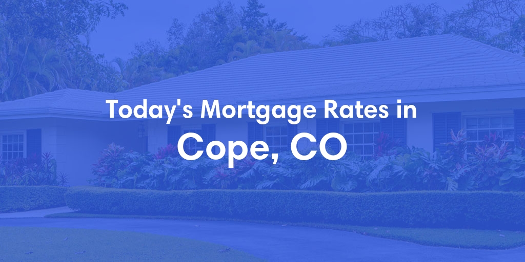 The Current Average Mortgage Rates in Cope, CO - Updated: Sun, May 5, 2024