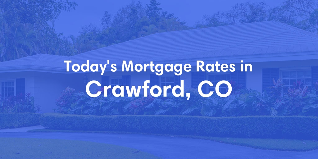 The Current Average Mortgage Rates in Crawford, CO - Updated: Wed, May 8, 2024