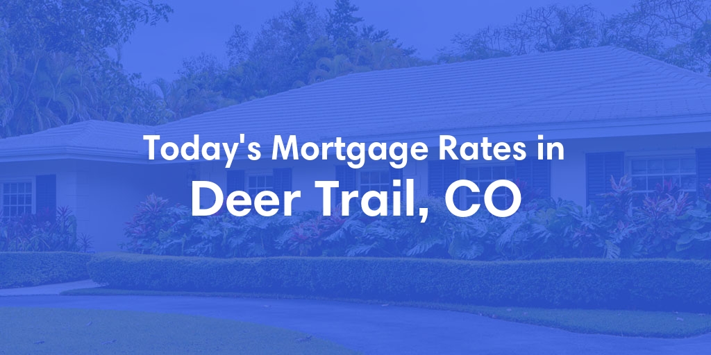The Current Average Mortgage Rates in Deer Trail, CO - Updated: Sat, May 11, 2024