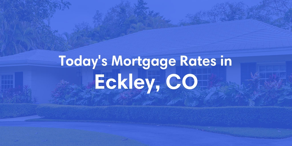 The Current Average Mortgage Rates in Eckley, CO - Updated: Fri, May 3, 2024