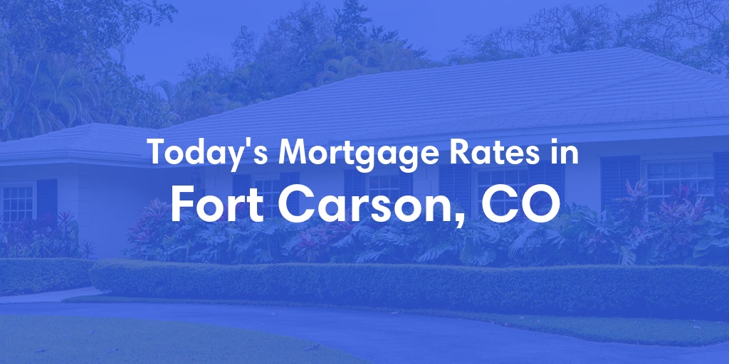 The Current Average Mortgage Rates in Fort Carson, CO - Updated: Tue, May 7, 2024