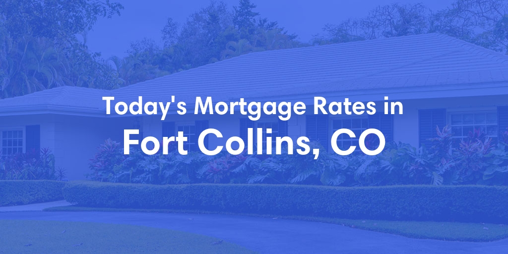 The Current Average Mortgage Rates in Fort Collins, CO - Updated: Fri, May 3, 2024