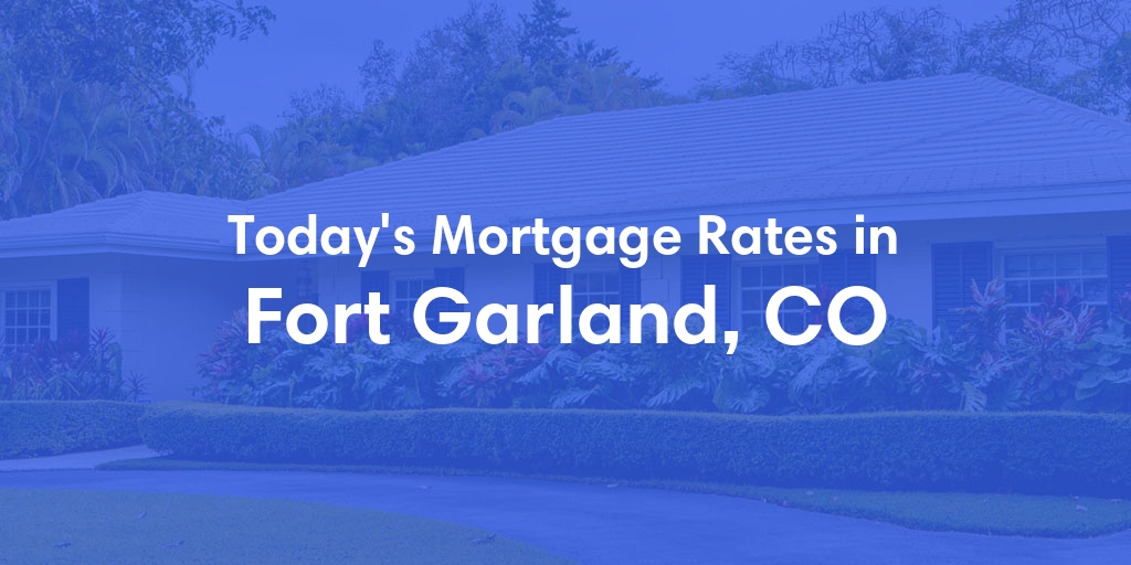 The Current Average Mortgage Rates in Fort Garland, CO - Updated: Sat, Apr 27, 2024