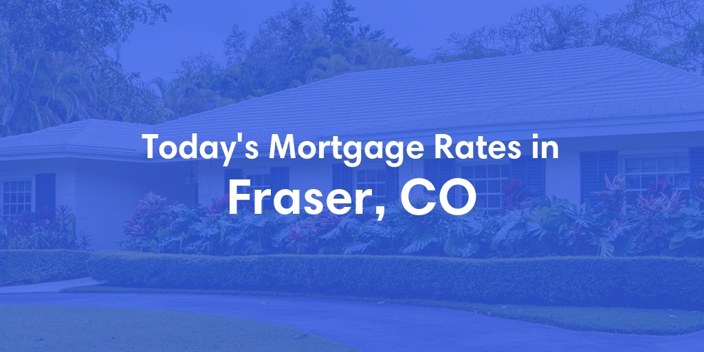 The Current Average Mortgage Rates in Fraser, CO - Updated: Wed, May 8, 2024