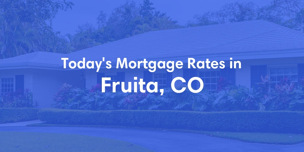 The Current Average Mortgage Rates in Fruita, CO - Updated: Mon, Apr 29, 2024