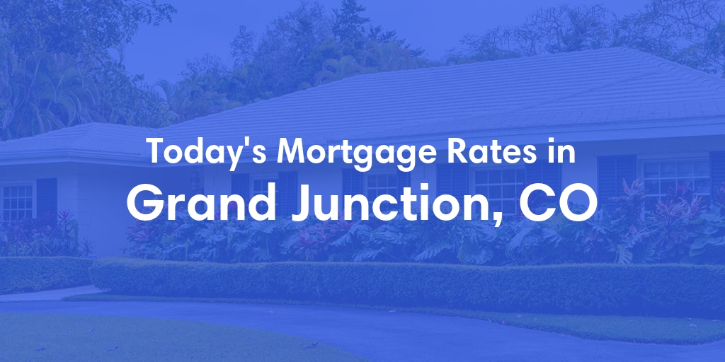 The Current Average Mortgage Rates in Grand Junction, CO - Updated: Sun, Apr 28, 2024