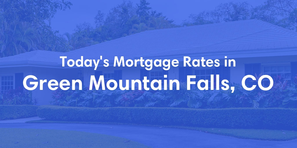 The Current Average Mortgage Rates in Green Mountain Falls, CO - Updated: Tue, May 7, 2024