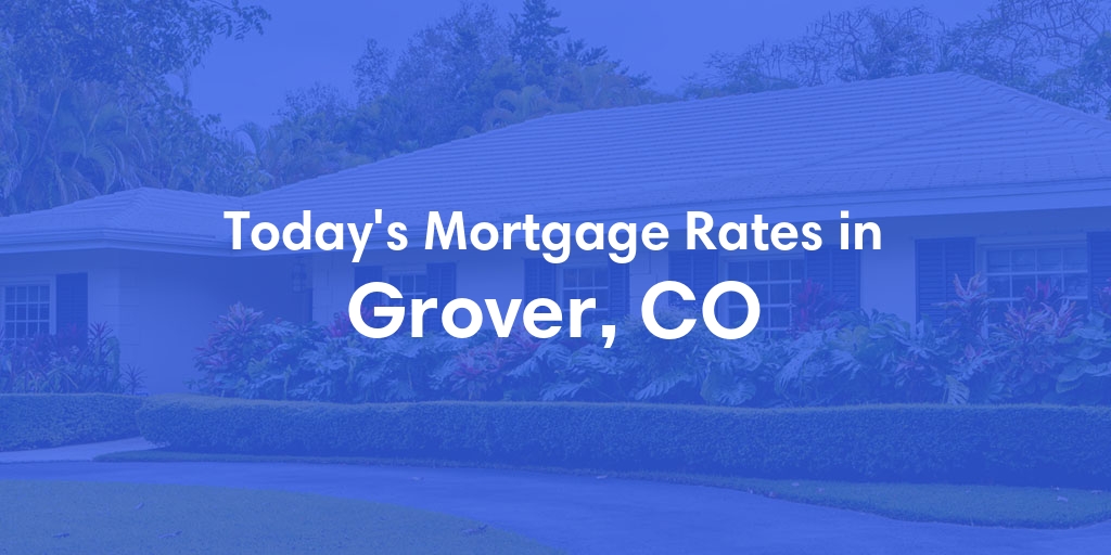 The Current Average Mortgage Rates in Grover, CO - Updated: Sat, Apr 27, 2024