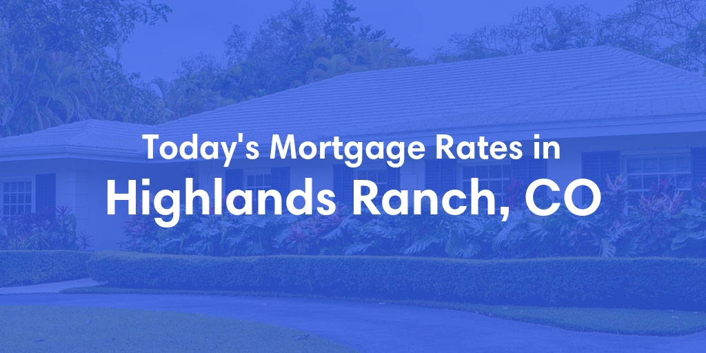 The Current Average Mortgage Rates in Highlands Ranch, CO - Updated: Sat, Apr 27, 2024