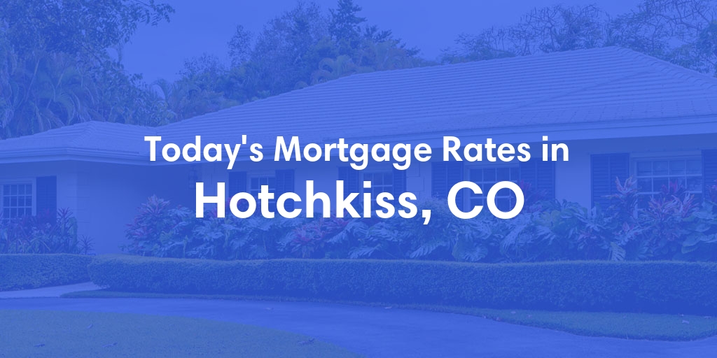 The Current Average Mortgage Rates in Hotchkiss, CO - Updated: Tue, May 7, 2024