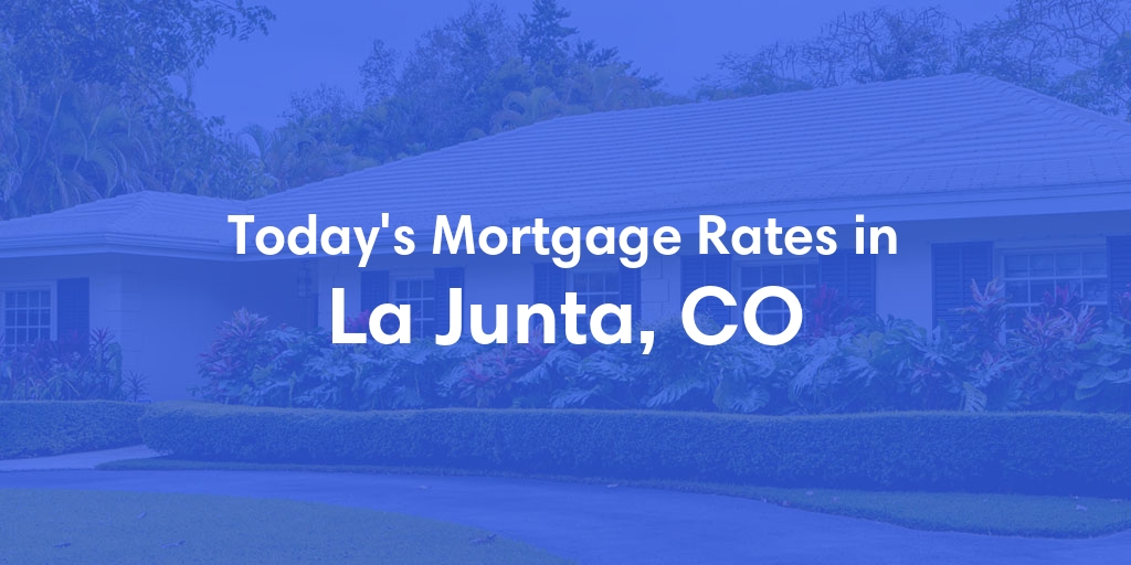 The Current Average Mortgage Rates in La Junta, CO - Updated: Wed, May 1, 2024